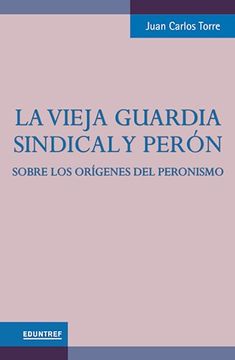 portada La Vieja Guardia Sindical y Peron. Sobre los Origenes del Peronismo. (in Spanish)