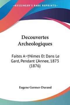 portada Decouvertes Archeologiques: Faites A Nimes Et Dans Le Gard, Pendant L'Annee, 1873 (1876) (en Francés)
