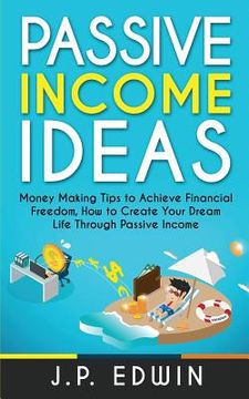 portada Passive Income Ideas: Money Making Tips to Achieve Financial Freedom, How to Create Your Dream Life Through Passive Income (in English)