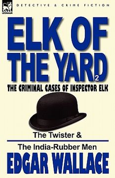 portada elk of the 'yard'-the criminal cases of inspector elk: volume 2-the twister & the india-rubber men (en Inglés)