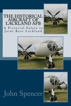 portada The Historical Aircraft of Lackland AFB: A Pictorial Salute to Joint Base Lackland (en Inglés)