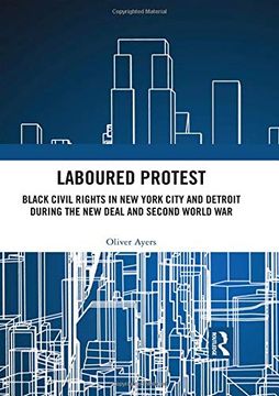 portada Laboured Protest: Black Civil Rights in new York City and Detroit During the new Deal and Second World war 