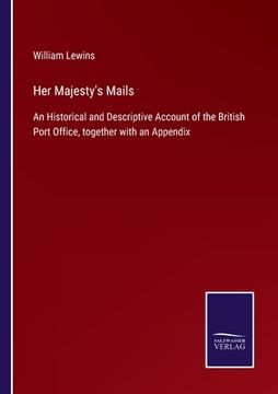 portada Her Majesty's Mails: An Historical and Descriptive Account of the British Port Office, together with an Appendix (en Inglés)