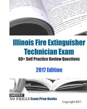 portada Illinois Fire Extinguisher Technician Exam 60+ Self Practice Review Questions 2017 Edition (en Inglés)