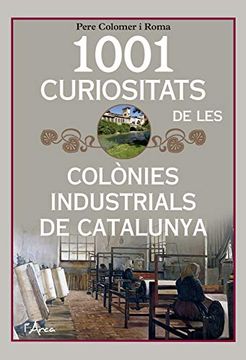 portada 1001 Curiositats de les Colònies Industrials de Catalunya (L'arca) (in Catalá)