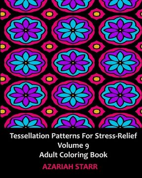 portada Tessellation Patterns for Stress-Relief Volume 9: Adult Coloring Book (en Inglés)