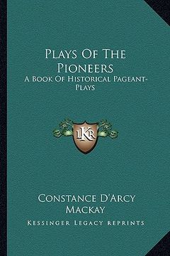 portada plays of the pioneers: a book of historical pageant-plays (en Inglés)