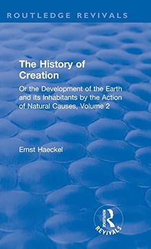 portada The History of Creation: Or the Development of the Earth and its Inhabitants by the Action of Natural Causes, Volume 2 (Routledge Revivals) (en Inglés)