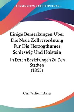 portada Einige Bemerkungen Uber Die Neue Zollverordnung Fur Die Herzogthumer Schleswig Und Holstein: In Deren Beziehungen Zu Den Stadten (1855) (en Alemán)
