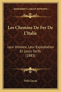 portada Les Chemins De Fer De L'Italie: Leur Histoire, Leur Exploitation Et Leurs Tarifs (1883) (en Francés)