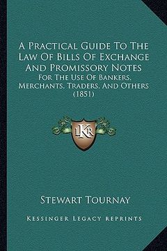 portada a practical guide to the law of bills of exchange and promissory notes: for the use of bankers, merchants, traders, and others (1851) (en Inglés)