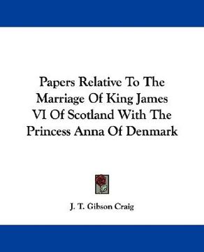 portada papers relative to the marriage of king james vi of scotland with the princess anna of denmark (en Inglés)