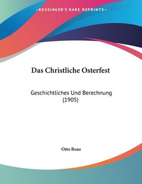 portada Das Christliche Osterfest: Geschichtliches Und Berechnung (1905) (en Alemán)