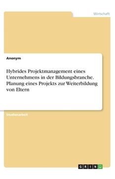 portada Hybrides Projektmanagement eines Unternehmens in der Bildungsbranche. Planung eines Projekts zur Weiterbildung von Eltern (in German)