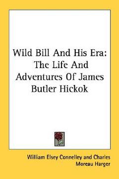 portada wild bill and his era: the life and adventures of james butler hickok (in English)