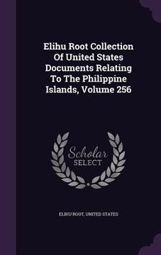 portada Elihu Root Collection Of United States Documents Relating To The Philippine Islands, Volume 256 (en Inglés)