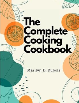 portada The Complete Cooking Cookbook: Recipes for Everything You'll Want to Make (en Inglés)
