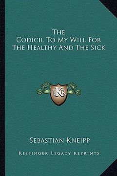 portada the codicil to my will for the healthy and the sick (in English)
