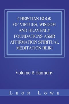 Christian Book of Virtues, Wisdom and Heavenly Foundations Asmr Affirmation Spiritual Meditation Reiki: Volume 6 Harmony (en Inglés)