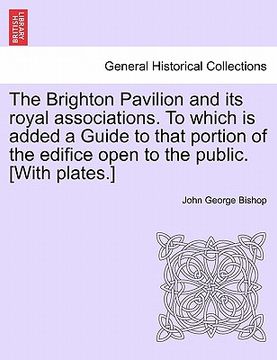 portada the brighton pavilion and its royal associations. to which is added a guide to that portion of the edifice open to the public. [with plates.]