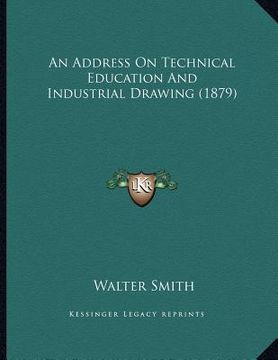 portada an address on technical education and industrial drawing (1879) (in English)