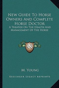 portada new guide to horse owners and complete horse doctor: a treatise on the health and management of the horse (en Inglés)