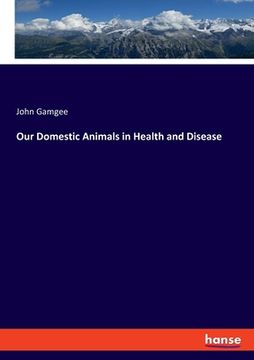 portada Our Domestic Animals in Health and Disease (en Inglés)