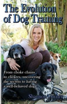 portada The Evolution of Dog Training: From choke chains to clickers, uncovering the secrets  to having a well-behaved dog