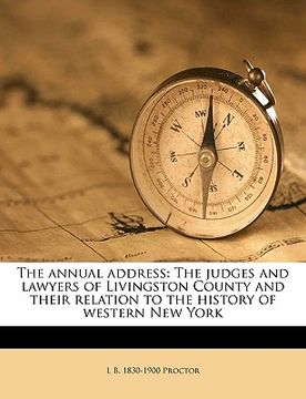 portada the annual address: the judges and lawyers of livingston county and their relation to the history of western new york (en Inglés)