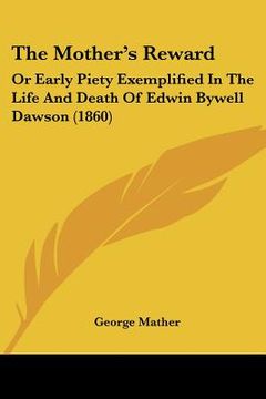 portada the mother's reward: or early piety exemplified in the life and death of edwin bywell dawson (1860)