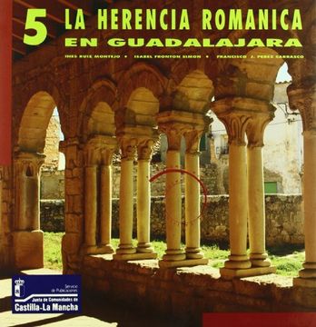 portada La herencia del romanico en Guadalajara (Patrimonio historico de Castilla-La Mancha, 5) (in Spanish)