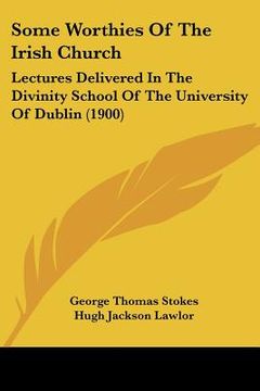 portada some worthies of the irish church: lectures delivered in the divinity school of the university of dublin (1900) (en Inglés)