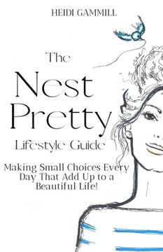 portada The Nest Pretty Lifestyle Guide: Making Small Choices Every Day That Add Up to a Beautiful Life! (en Inglés)