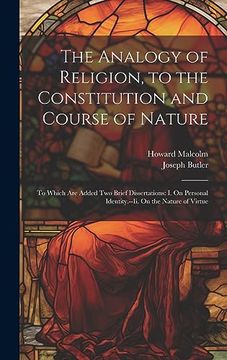 portada The Analogy of Religion, to the Constitution and Course of Nature: To Which are Added two Brief Dissertations: I. On Personal Identity. --Ii. On the Nature of Virtue (en Inglés)