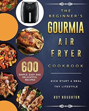 portada The Beginner'S Gourmia air Fryer Cookbook: 600 Simple, Easy and Delightful Recipes to Kick Start a Healthy Lifestyle (en Inglés)