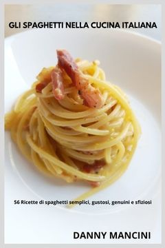 portada Gli Spaghetti nella Cucina Italiana: 56 Ricette di Spaghetti Semplici, Gustosi, Genuini e Sfiziosi (en Italiano)