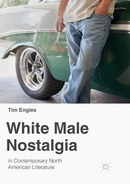 portada White Male Nostalgia in Contemporary North American Literature (en Inglés)