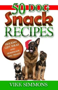 portada 50 Dog Snack Recipes: Holiday Gift Ideas and Homemade Dog Recipes (in English)