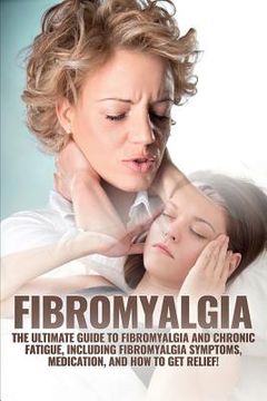 portada Fibromyalgia: The Ultimate Guide to Fibromyalgia and Chronic Fatigue, Including Fibromyalgia Symptoms, Medication, and How to Get Re (in English)