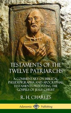 portada Testaments of the Twelve Patriarchs: A Commentary on Biblical Pseudepigrapha and Apocryphal Testaments Predating the Gospels of Jesus Christ (Hardcove (en Inglés)