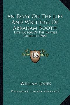 portada an essay on the life and writings of abraham booth: late pastor of the baptist church (1808) (in English)