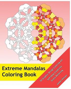 portada Extreme Mandalas Coloring Book: 50 Graphic Design Coloring Art, Self-Help Creativity, Stress Relieving, Mandalas Patterns For Education & Teaching (in English)