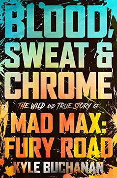 portada Blood, Sweat & Chrome: The Wild and True Story of mad Max: Fury Road (in English)