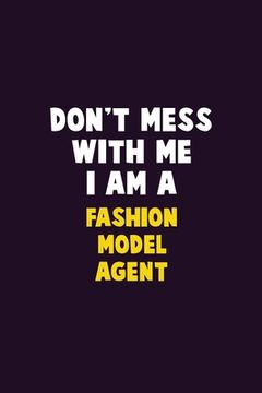 portada Don't Mess With Me, I Am A Fashion Model Agent: 6X9 Career Pride 120 pages Writing Notebooks (en Inglés)