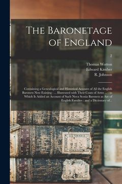 portada The Baronetage of England: Containing a Genealogical and Historical Account of All the English Baronets Now Existing: ... Illustrated With Their (en Inglés)