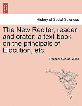 portada the new reciter, reader and orator: a text-book on the principals of elocution, etc. (en Inglés)