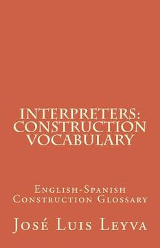 portada Interpreters: Construction Vocabulary: English-Spanish Construction Glossary (en Inglés)