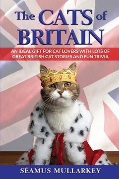 portada The Cats of Britain: An Ideal Gift for Cat Lovers With Lots of Great British Cat Stories and Fun Trivia (a Funny Cat Book Featuring Shakesp (in English)