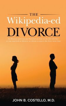 portada The Wikipedia-ed Divorce: An Honest and Concise Tutorial on how to decide whether to stay married or divorce or whom to marry the first/next tim (en Inglés)