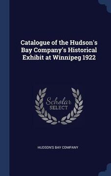 portada Catalogue of the Hudson's Bay Company's Historical Exhibit at Winnipeg 1922